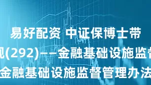 易好配资 中证保博士带你看新规(292)——金融基础设施监督管理办法